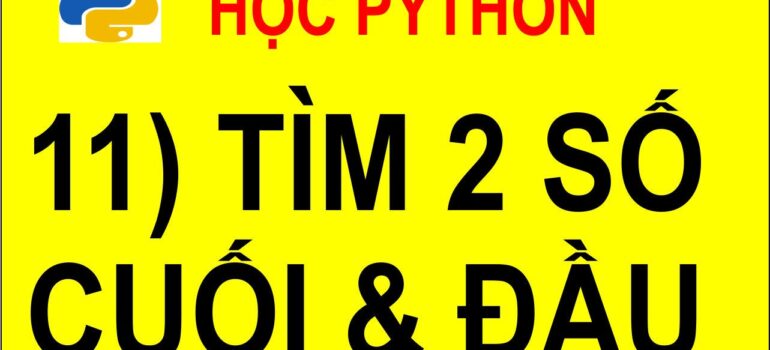 11 Học Python – Tìm 2 chữ số đầu và 2 chữ số cuối mới nhất 2025