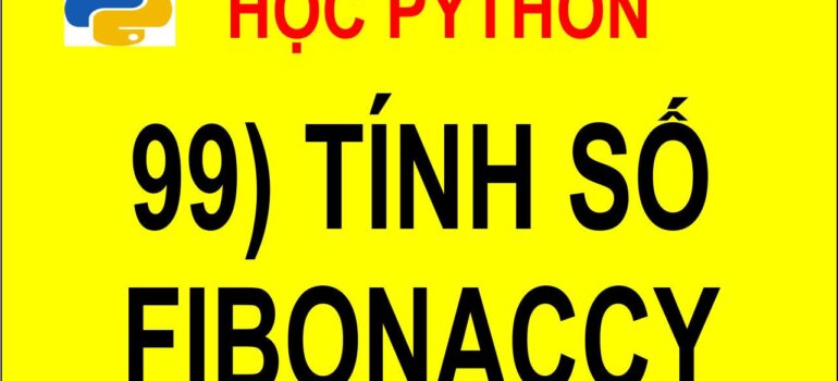 99 Học Python – Tính Số Fibonacci Hai cách tính và so sánh hiệu suất