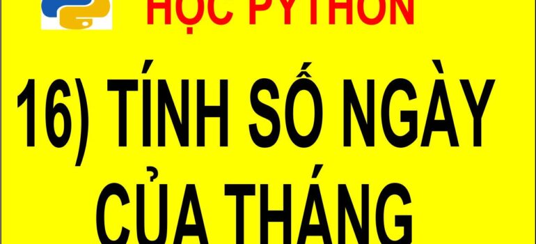 16 Học Python – Tính số ngày của tháng mới nhất 2025-2026