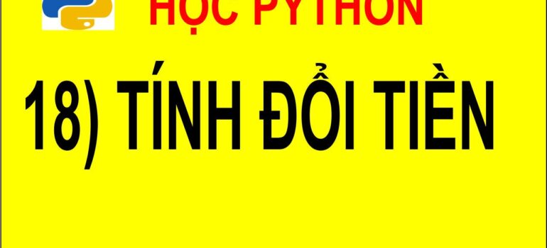 18 Học Python – Tính Đổi tiền mới nhất 2025 – 2026