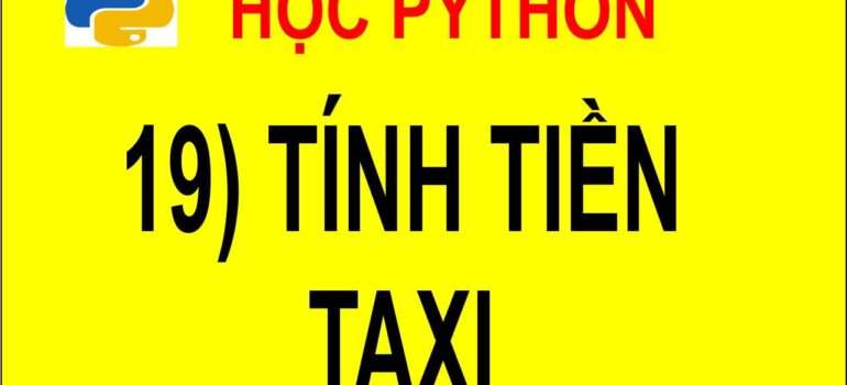 19 Học Python – Tính tiền Taxi mới nhất 2025 – 2026