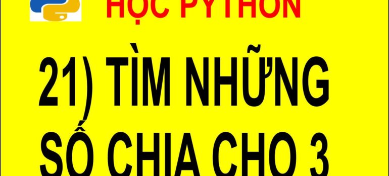 21 Học Python – Tìm những số chia hết cho 3 mới nhất