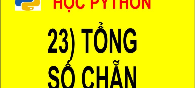 23 Học Python – Tính tổng những số chẵn mới nhất 2025 – 2026