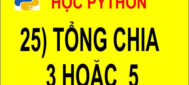 25 Học Python – Tính tổng những số chia hết cho 3 hoặc 5 mới