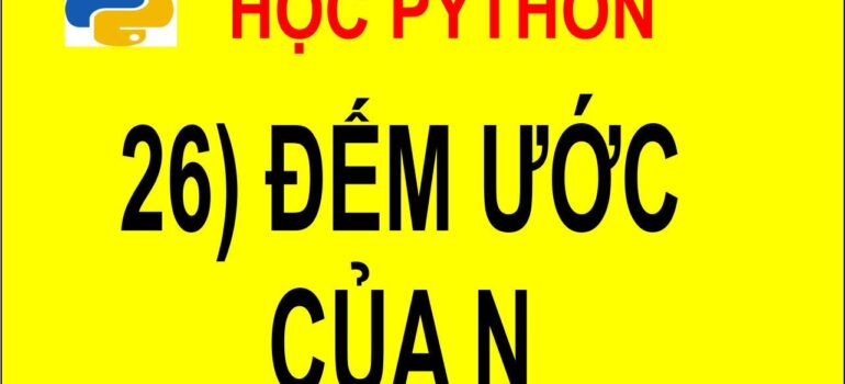 26 Học Python – Đếm số ước của số nguyên n mới nhất