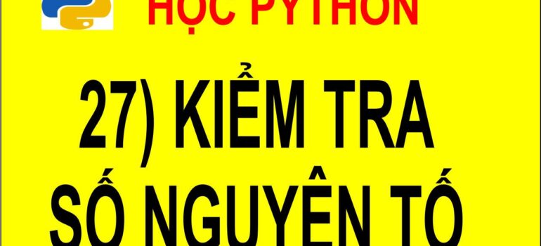 27 Học Python – Kiểm tra số nguyên tố bằng Python (2 cách tối ưu)