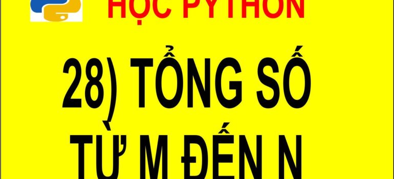 28 Học Python – Tính Tổng Các Số Nguyên Từ m Đến n