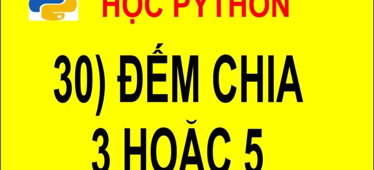 30 Học Python – Đếm số chia hết cho 3 hoặc chia hết cho 5?