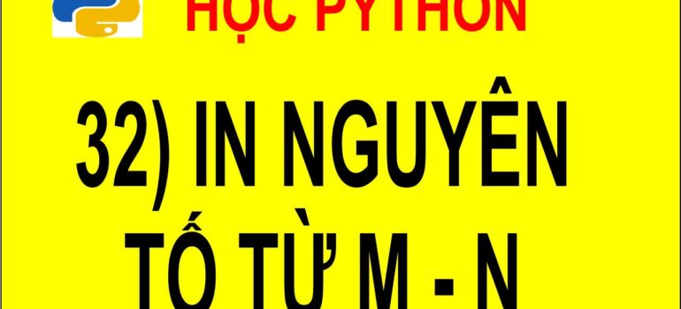 32 Học Python – In các số nguyên tố từ m đến n mới nhất