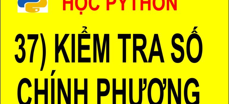 37 Học Python – Kiểm tra số chính phương mới nhất