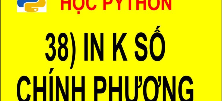 38 Học Python – In ra k số chính phương đầu tiên mới nhất