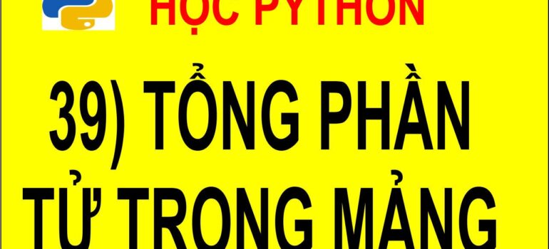 39 Học Python – Tính tổng các phần tử trong mảng mới nhất