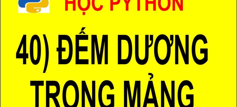 40 Học Python – Đếm số dương trong mảng mới nhất