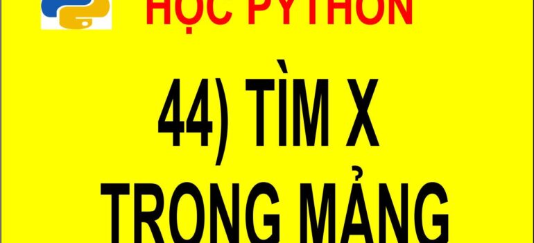 44 Học Python – Tìm số x trong mảng mới nhất 2025 – 2026