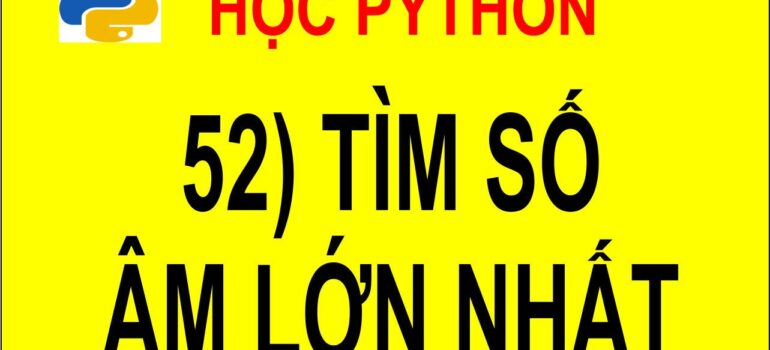 52 Học Python – Tìm số âm lớn nhất trong mảng mới nhất