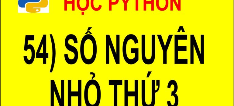 54 Học Python – Tìm số nguyên nhỏ thứ 3 trong mảng mới nhất