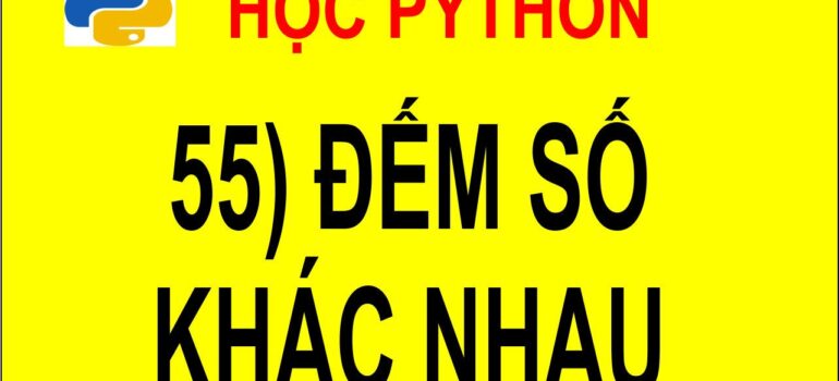 55 Học Python – Đếm số lượng số nguyên khác nhau mới nhất