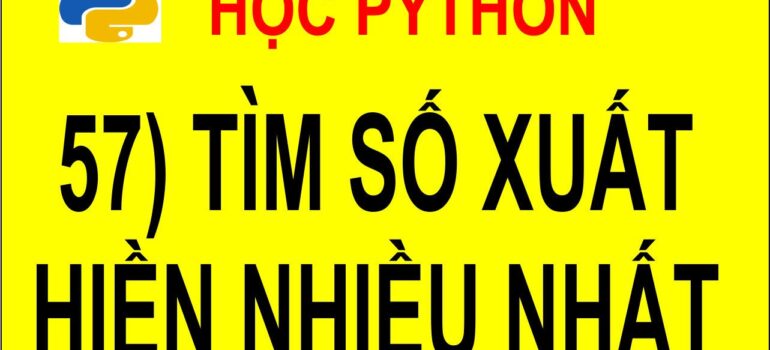 57 Học Python – Tìm số nguyên xuất hiện nhiều lần nhất trong mảng