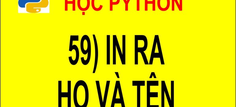 59 Học Python – In ra câu “Chao HoTen” mới nhất