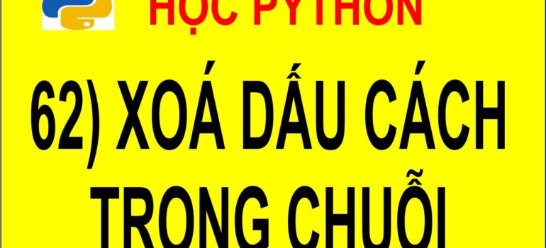 62 Học Python – Xoá bỏ các dấu cách trong chuỗi mới nhất