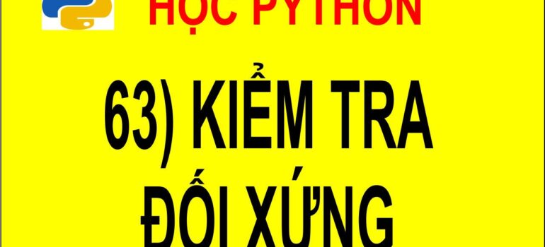 63 Học Python – Kiểm tra xâu đối xứng mới nhất