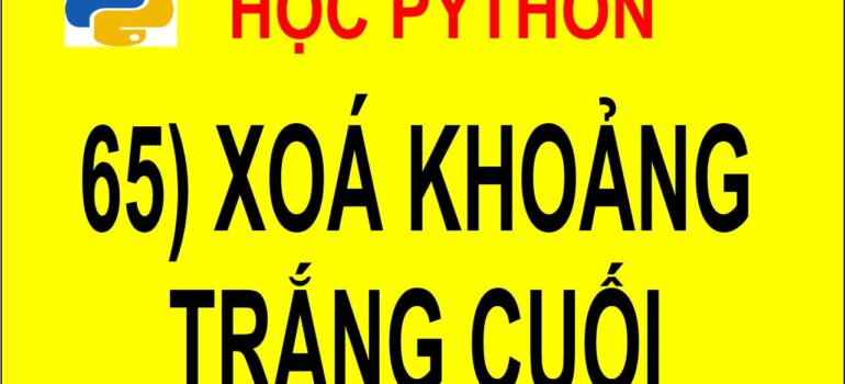 65 Học Python – Xoá các khoảng trắng thừa ở cuối câu mới nhất