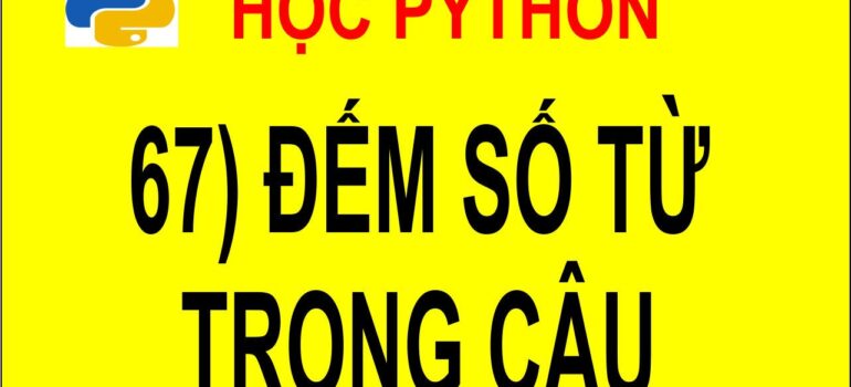 67 Học Python – Đếm số từ trong câu mới nhất 2025 – 2026