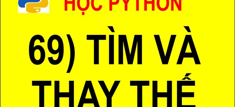 69 Học Python – Tìm kiếm và thay thế trong chuỗi mới nhất