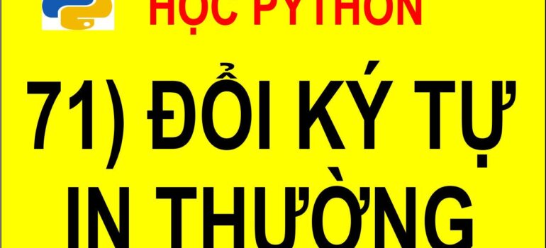 71 Học Python – Đổi tất cả ký tự trong 1 chuỗi thành ký tự thường