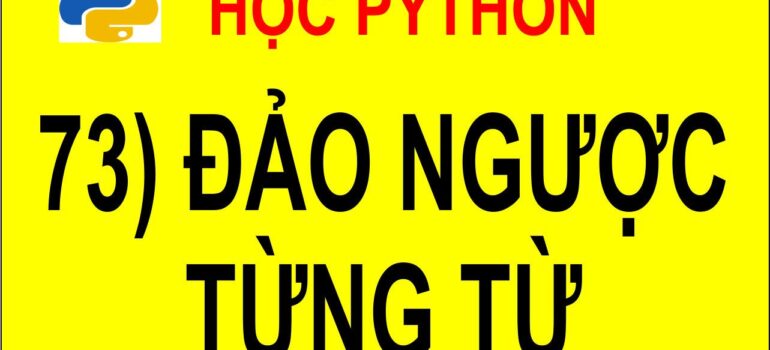 73 Học Python – Đảo ngược các ký tự trong từng từ. mới nhất