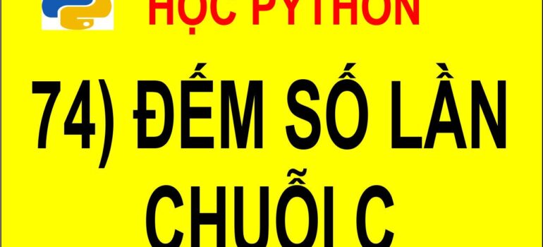 74 Học Python – Đếm số lần xuất hiện chuỗi c trong xâu mới nhất