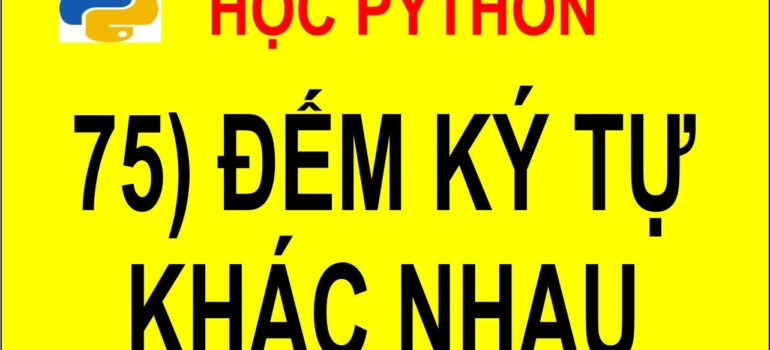 75 Học Python – Đếm số ký tự khác nhau trong xâu mới nhất