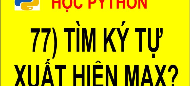 77 Học Python – Tìm ký tự xuất hiện nhiều lần nhất trong xâu mới nhất