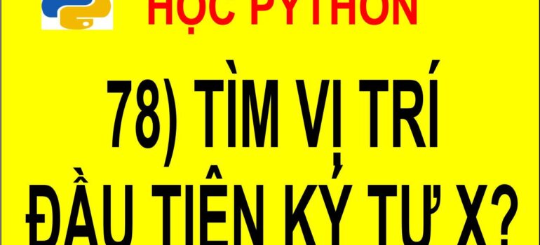 78 Học Python – Tìm vị trí đầu tiên mà ký tự x xuất hiện mới nhất