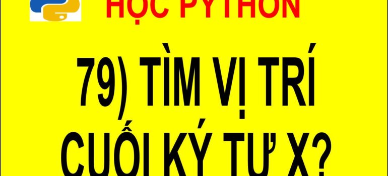 79 Học Python – Tìm vị trí cuối mà ký tự x xuất hiện trong xâu