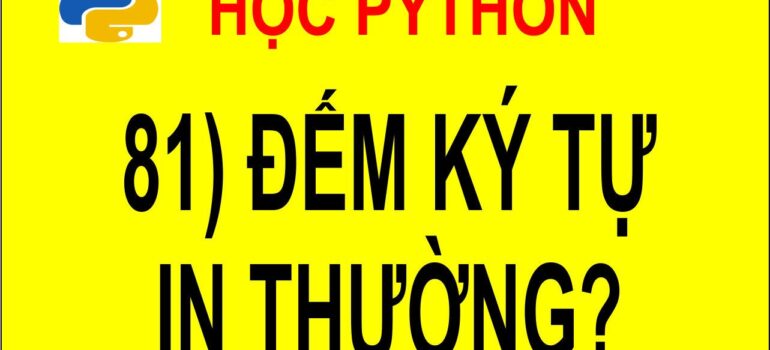 81 Học Python – Đếm sô ký tự thường trong xâu mới nhất