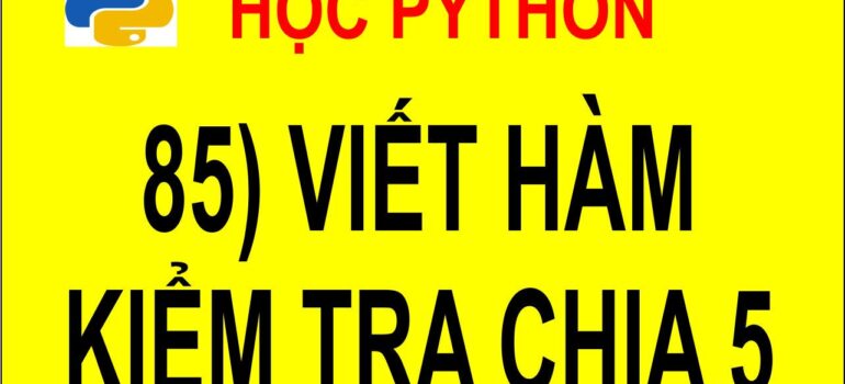 85 Học Python – Viết hàm kiểm tra chia hết cho 5 mới nhất