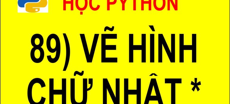 89 Học Python – Viết chương trình vẽ hình chữ nhật bằng dấu *