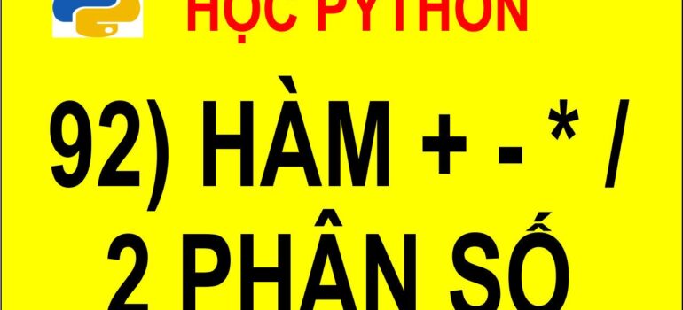 92 Học Python – Viết hàm cộng trừ nhân chia 2 phân số mới nhất