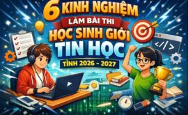 6 Kinh nghiệm làm bài thi Học sinh giỏi Tin học Tỉnh 2026-2027