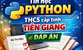 73 Đề thi HSG Tin học Python THCS cấp tỉnh Tiền Giang có ĐÁP ÁN (Mới & Chọn Lọc)