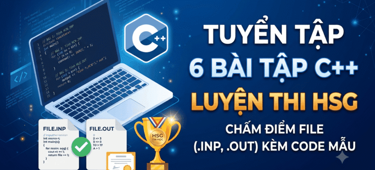 6 BÀI TẬP C++ CHUẨN THI HỌC SINH GIỎI MỚI NHẤT 2026