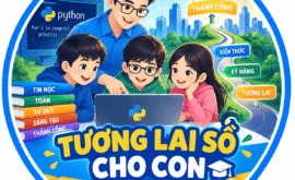 TƯƠNG LAI SỐ CHO CON – HÀNH TRÌNH TỪ GỐC ĐẾN THÀNH CÔNG